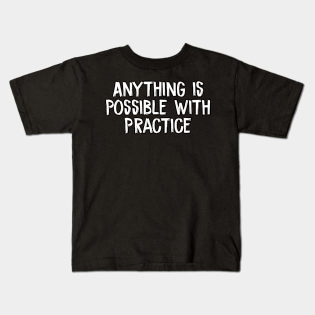 Anything is Possible with Practice Kids T-Shirt by TIHONA